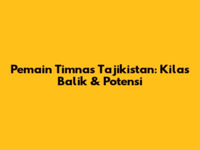 Pemain Timnas Tajikistan: Kilas Balik & Potensi