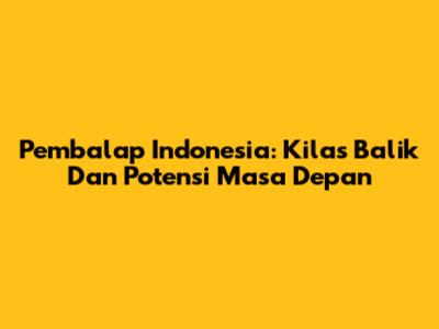 Pembalap Indonesia: Kilas Balik Dan Potensi Masa Depan
