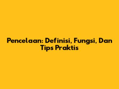Pencelaan: Definisi, Fungsi, Dan Tips Praktis