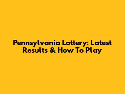 Pennsylvania Lottery: Latest Results & How To Play