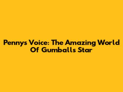 Penny's Voice: The Amazing World Of Gumball's Star