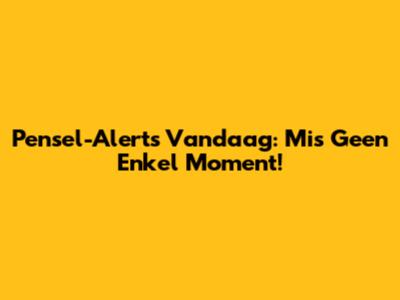 Pensel-Alerts Vandaag: Mis Geen Enkel Moment!