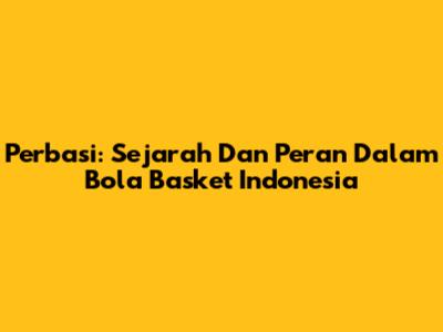 Perbasi: Sejarah Dan Peran Dalam Bola Basket Indonesia