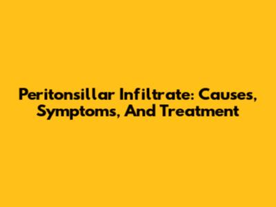 Peritonsillar Infiltrate: Causes, Symptoms, And Treatment