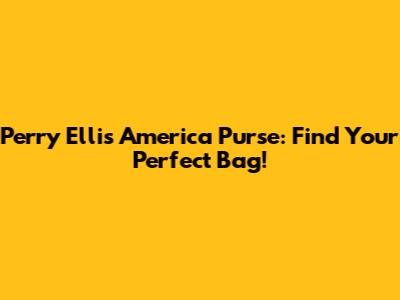 Perry Ellis America Purse: Find Your Perfect Bag!