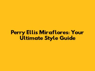 Perry Ellis Miraflores: Your Ultimate Style Guide