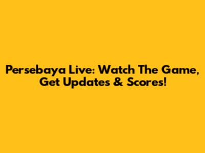 Persebaya Live: Watch The Game, Get Updates & Scores!