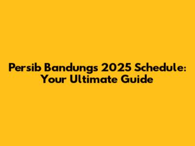Persib Bandung's 2025 Schedule: Your Ultimate Guide