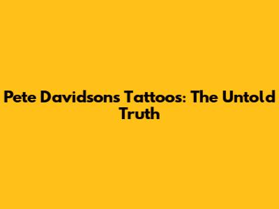 Pete Davidson's Tattoos: The Untold Truth