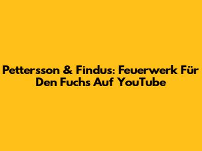 Pettersson & Findus: Feuerwerk Für Den Fuchs Auf YouTube