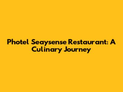 Photel Seaysense Restaurant: A Culinary Journey