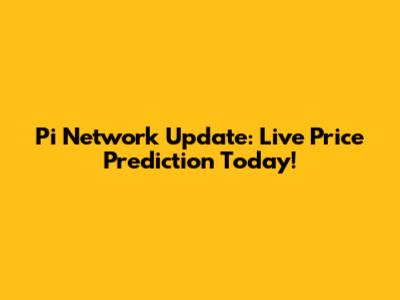 Pi Network Update: Live Price Prediction Today!