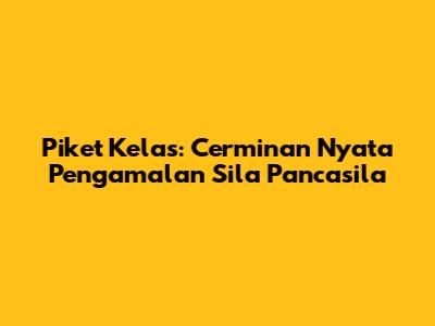 Piket Kelas: Cerminan Nyata Pengamalan Sila Pancasila
