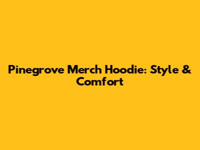 Pinegrove Merch Hoodie: Style & Comfort