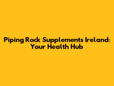Piping Rock Supplements Ireland: Your Health Hub