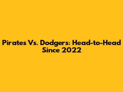 Pirates Vs. Dodgers: Head-to-Head Since 2022