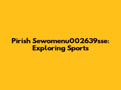 Pirish Sewomenu002639sse: Exploring Sports