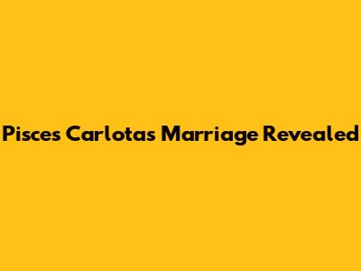 Pisces Carlota's Marriage Revealed