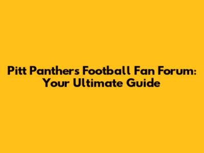 Pitt Panthers Football Fan Forum: Your Ultimate Guide