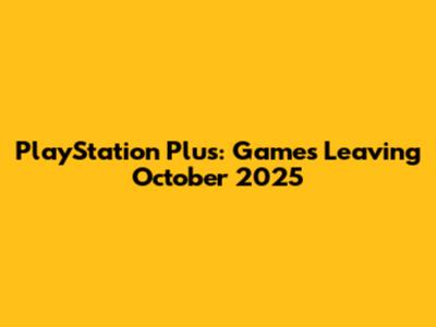 PlayStation Plus: Games Leaving October 2025