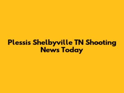 Plessis Shelbyville TN Shooting News Today