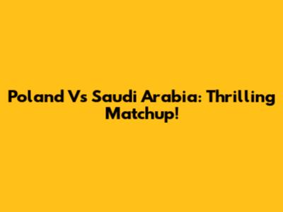 Poland Vs Saudi Arabia: Thrilling Matchup!