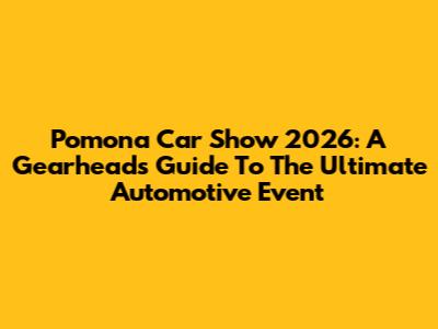 Pomona Car Show 2026: A Gearhead's Guide To The Ultimate Automotive Event