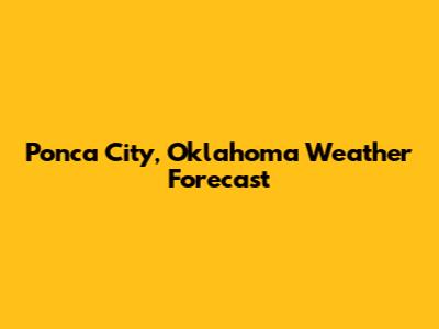 Ponca City, Oklahoma Weather Forecast