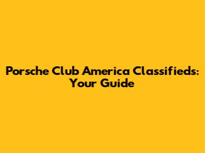 Porsche Club America Classifieds: Your Guide