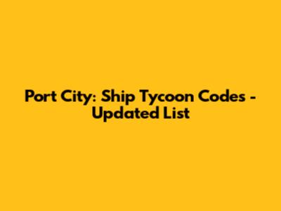 Port City: Ship Tycoon Codes - Updated List