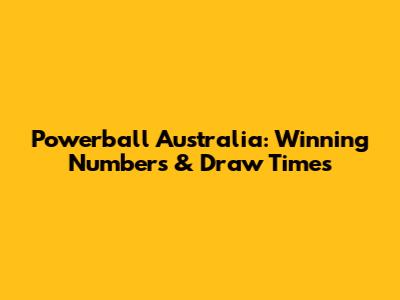 Powerball Australia: Winning Numbers & Draw Times