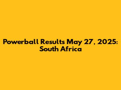 Powerball Results May 27, 2025: South Africa