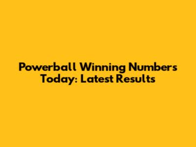 Powerball Winning Numbers Today: Latest Results