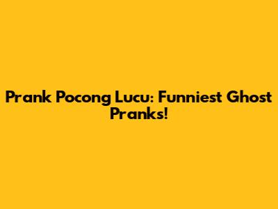 Prank Pocong Lucu: Funniest Ghost Pranks!