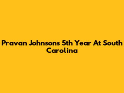 Pravan Johnson's 5th Year At South Carolina