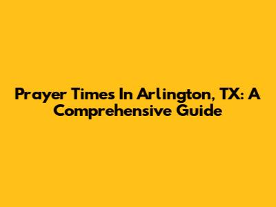 Prayer Times In Arlington, TX: A Comprehensive Guide