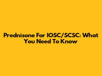 Prednisone For IOSC/SCSC: What You Need To Know