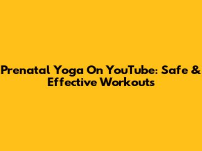 Prenatal Yoga On YouTube: Safe & Effective Workouts