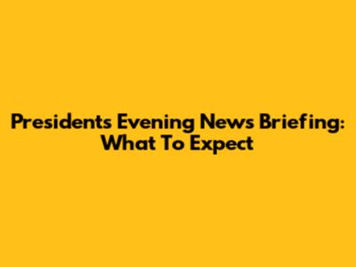 President's Evening News Briefing: What To Expect