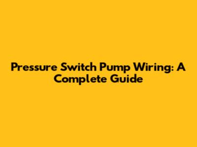 Pressure Switch Pump Wiring: A Complete Guide