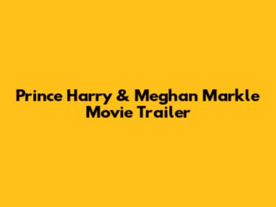 Prince Harry & Meghan Markle Movie Trailer