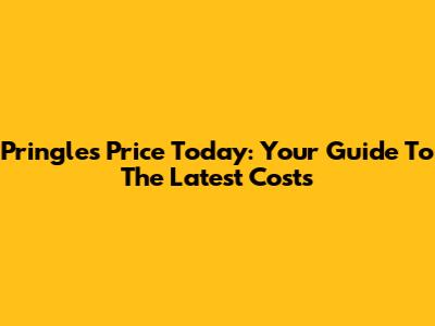 Pringles Price Today: Your Guide To The Latest Costs