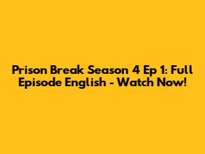 Prison Break Season 4 Ep 1: Full Episode English - Watch Now!