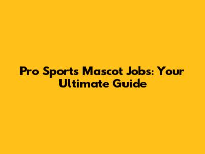 Pro Sports Mascot Jobs: Your Ultimate Guide
