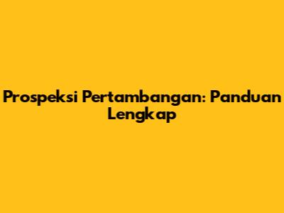 Prospeksi Pertambangan: Panduan Lengkap