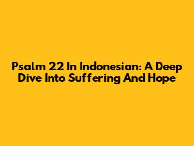 Psalm 22 In Indonesian: A Deep Dive Into Suffering And Hope