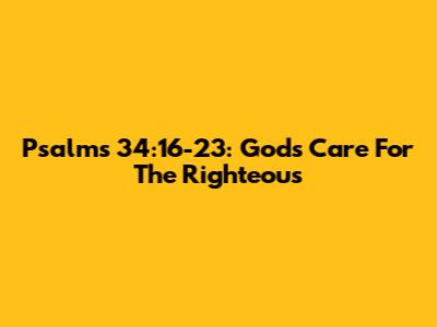Psalms 34:16-23: God's Care For The Righteous