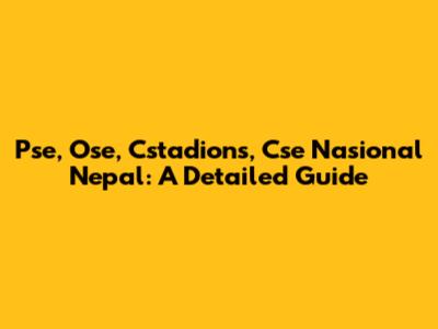 Pse, Ose, Cstadions, Cse Nasional Nepal: A Detailed Guide
