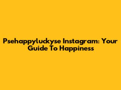 Psehappyluckyse Instagram: Your Guide To Happiness