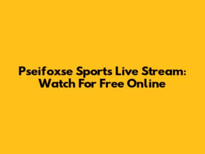 Pseifoxse Sports Live Stream: Watch For Free Online